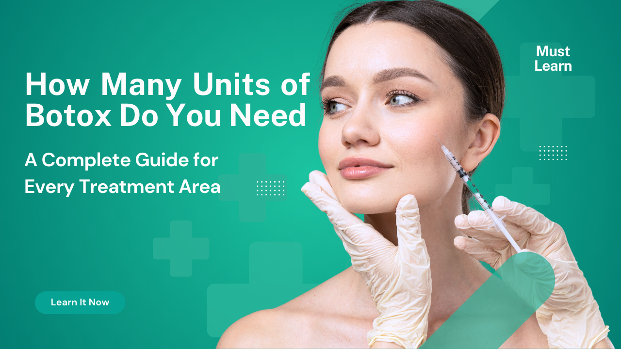 How Many Units of Botox Do You Need? A Complete Guide for Every Treatment Area